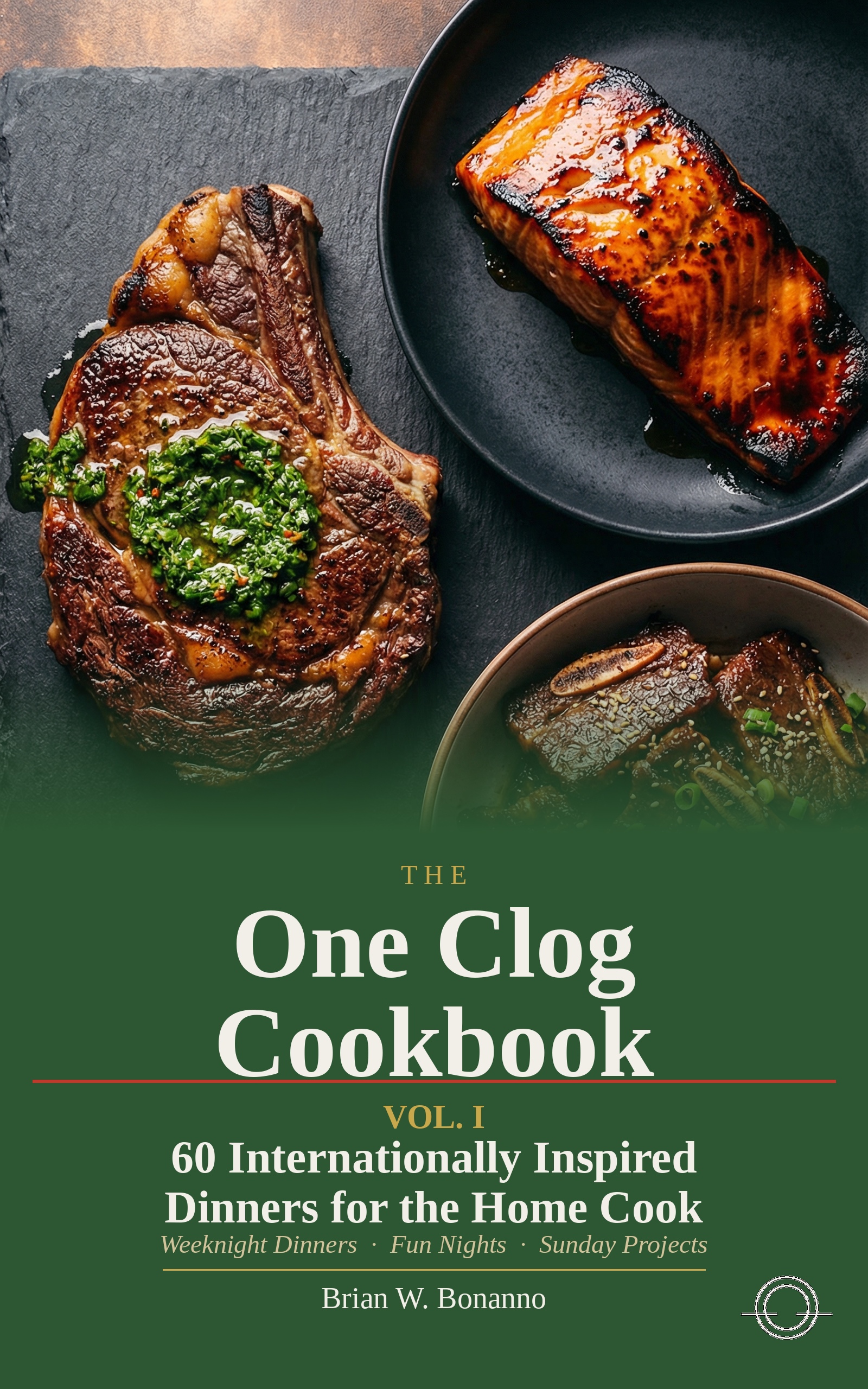 The One Clog Cookbook Vol. I — 60 Internationally Inspired Dinners for the Home Cook, by Brian W. Bonanno