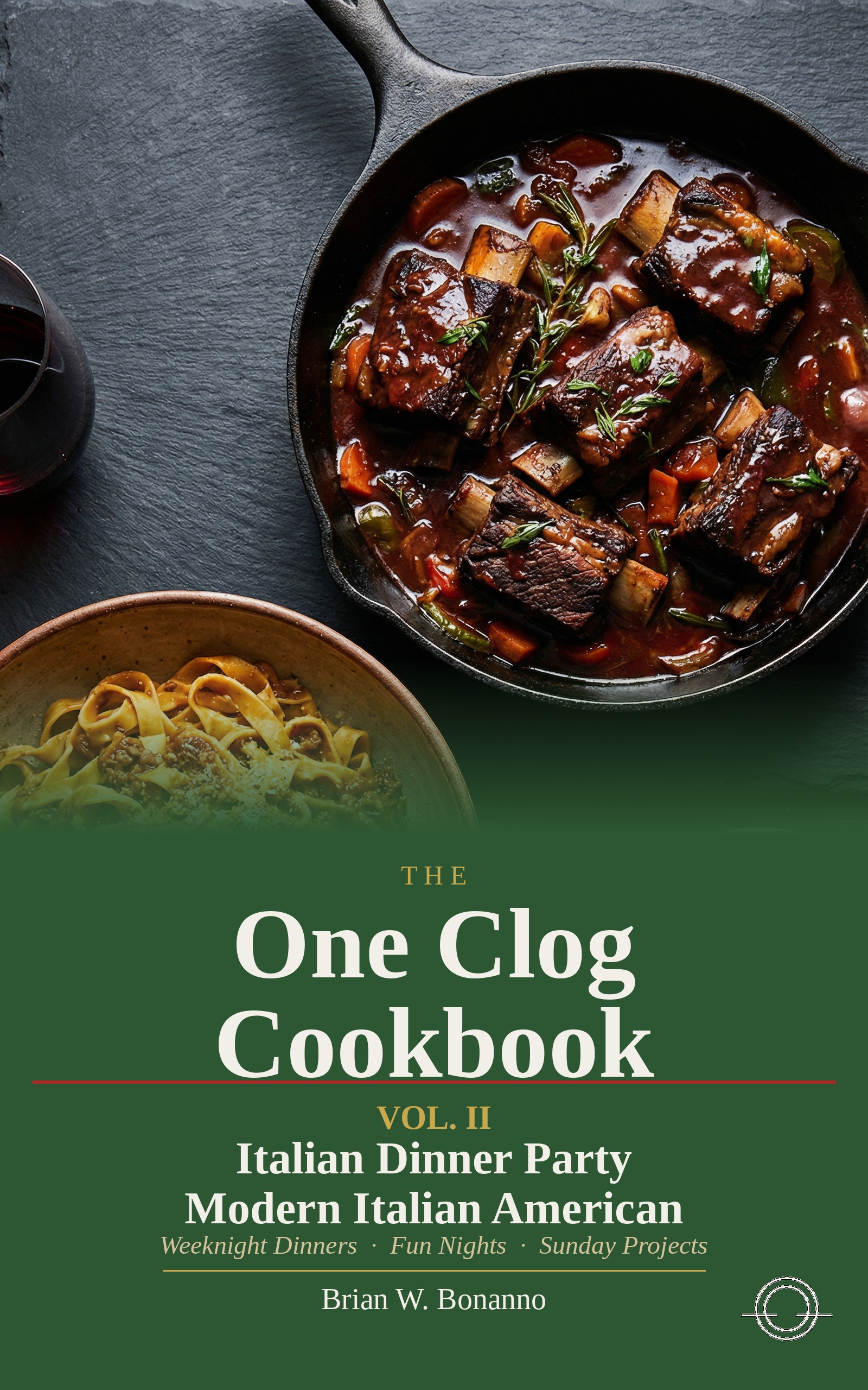 The One Clog Cookbook Vol. II — Italian Dinner Party: Modern Italian American, by Brian W. Bonanno